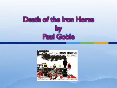 The title of Paul Goble’s book Death of the Iron Horse alone is an interpretation of how the Cheyenne Native Americans felt about westward expansion.