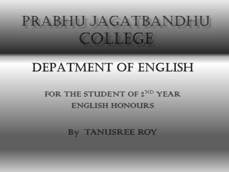 DEPATMENT OF ENGLISH FOR THE STUDENT OF 2 ND YEAR ENGLISH HONOURS By TANUSREE ROY.