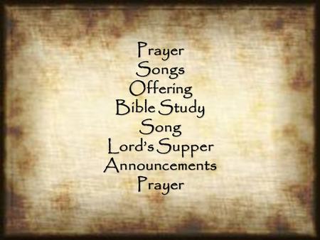 PrayerSongsOffering Bible Study Song Lord’s Supper AnnouncementsPrayer.