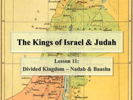 The Kings of Israel & Judah Lesson 11: Divided Kingdom – Nadab & Baasha Lesson 11: Divided Kingdom – Nadab & Baasha.