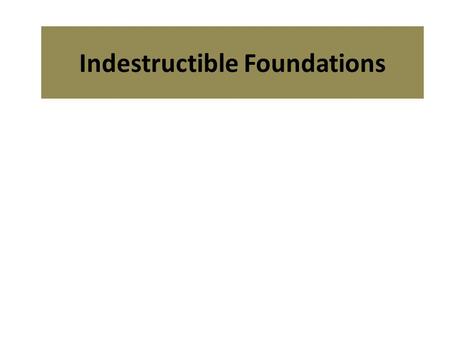 Indestructible Foundations. God Is Internal – Gen. 1:1External – Psm. 19:1.