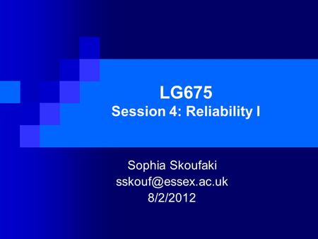 LG675 Session 4: Reliability I Sophia Skoufaki 8/2/2012.