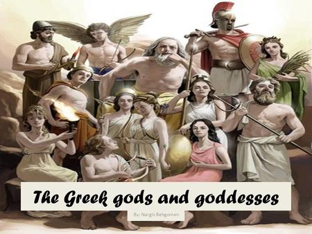 The Greek gods and goddesses By: Nargis Behgoman.