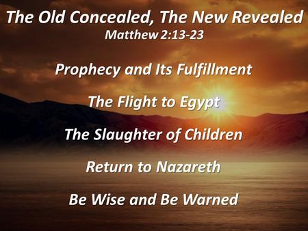 The Old Concealed, The New Revealed Matthew 2:13-23