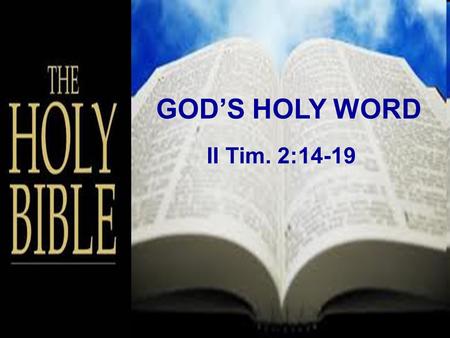 GOD’S HOLY WORD II Tim. 2:14-19. “ We believe that the Holy Bible is a faithful and inspired witness of God’s self- revelation in Jesus Christ and in.