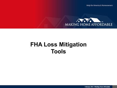 February 2011 l Making Home Affordable FHA Loss Mitigation Tools.