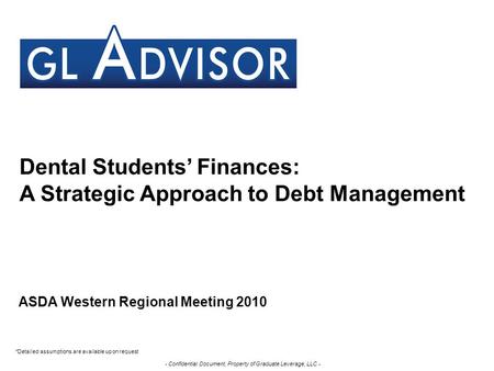 - Confidential Document, Property of Graduate Leverage, LLC - Dental Students’ Finances: A Strategic Approach to Debt Management ASDA Western Regional.
