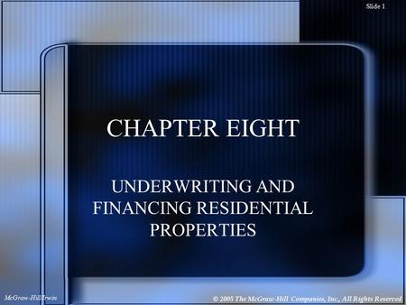 © 2005 The McGraw-Hill Companies, Inc., All Rights Reserved McGraw-Hill/Irwin Slide 1 CHAPTER EIGHT UNDERWRITING AND FINANCING RESIDENTIAL PROPERTIES.