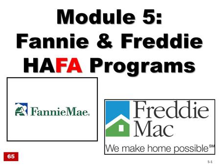 Module 5: Fannie & Freddie HAFA Programs 65 5-1. Fannie & Freddie Announced HAFA June 1, 2010 Effective August 1, 2010 Fannie & Freddie own the loans.