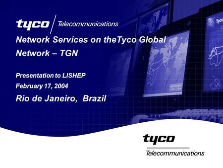 Network Services on theTyco Global Network – TGN Presentation to LISHEP February 17, 2004 Rio de Janeiro, Brazil.