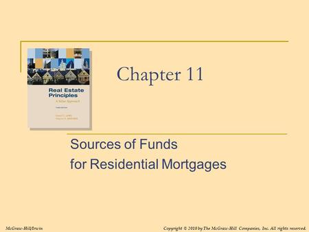 Chapter 11 Sources of Funds for Residential Mortgages McGraw-Hill/IrwinCopyright © 2010 by The McGraw-Hill Companies, Inc. All rights reserved.
