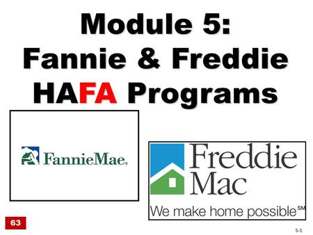 Module 5: Fannie & Freddie HAFA Programs 63 5-1. Fannie & Freddie Announced HAFA June 1, 2010 Effective August 1, 2010 Fannie & Freddie own the loans.