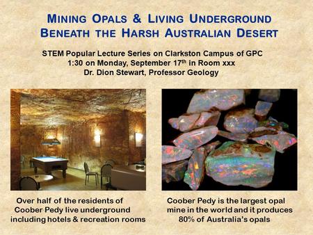 M INING O PALS & L IVING U NDERGROUND B ENEATH THE H ARSH A USTRALIAN D ESERT Over half of the residents of Coober Pedy is the largest opal Coober Pedy.