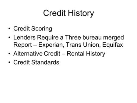 Credit History Credit Scoring Lenders Require a Three bureau merged Report – Experian, Trans Union, Equifax Alternative Credit – Rental History Credit.