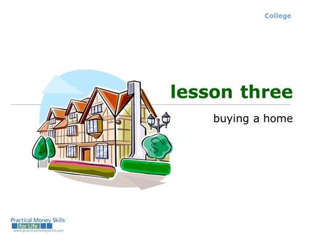 College lesson three buying a home. College Renting Buying Advantages Disadvantages More fixed costs for the term of the lease Variable costs Not gaining.