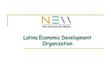 Latina Economic Development Organization. MISSION Reduce Poverty by Creating Wealth Opportunities for Women and Children Guiding Initiatives: Build quality.