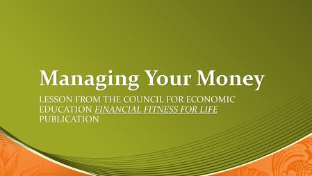 Managing Your Money Lesson from the Council for Economic Education Financial Fitness for life publication.