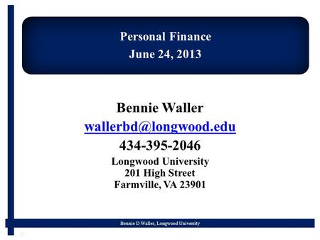 Bennie D Waller, Longwood University Personal Finance June 24, 2013 Bennie Waller 434-395-2046 Longwood University 201 High Street.