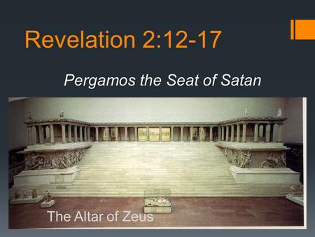 Revelation 2:12-17 Pergamos the Seat of Satan The Altar of Zeus.