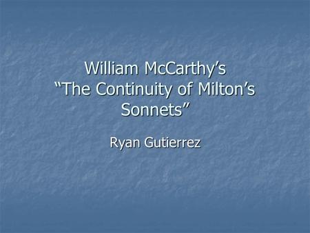 William McCarthy’s “The Continuity of Milton’s Sonnets” Ryan Gutierrez.
