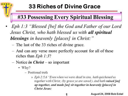 33 Riches of Divine Grace August 24, 2008 Bob Eckel 1 #33 Possessing Every Spiritual Blessing Eph 1:3 “Blessed [be] the God and Father of our Lord Jesus.