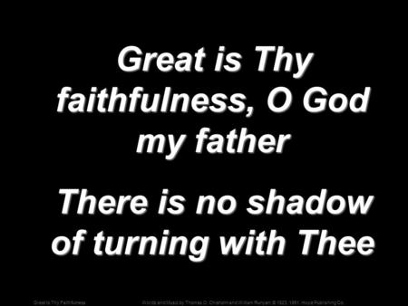 Words and Music by Thomas O. Chisholm and William Runyan; © 1923, 1951, Hope Publishing Co.Great Is Thy Faithfulness Great is Thy faithfulness, O God my.