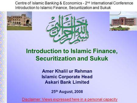 Centre of Islamic Banking & Economics - 2 nd International Conference Introduction to Islamic Finance, Securitization and Sukuk Amer Khalil ur Rehman Islamic.