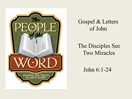 Gospel & Letters of John The Disciples See Two Miracles John 6:1-24.