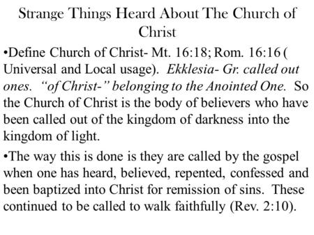 Strange Things Heard About The Church of Christ Define Church of Christ- Mt. 16:18; Rom. 16:16 ( Universal and Local usage). Ekklesia- Gr. called out ones.