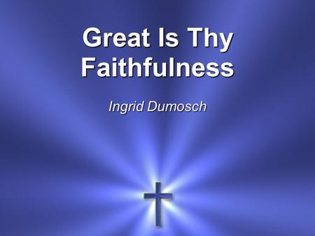 Great Is Thy Faithfulness Ingrid Dumosch. Great is Thy faithfulness O God my Father There is no shadow of Turning with Thee.