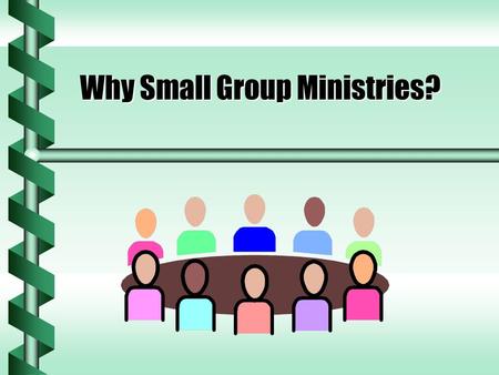 Why Small Group Ministries? It is Biblical b Moses followed the counsel of his father-in-law, Jethro, in having small groups of tens (Exodus 18). b Jesus.