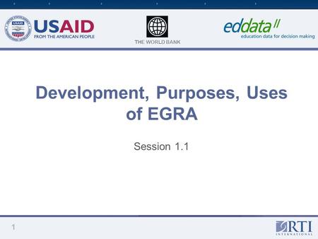 THE WORLD BANK Development, Purposes, Uses of EGRA Session 1.1 1.