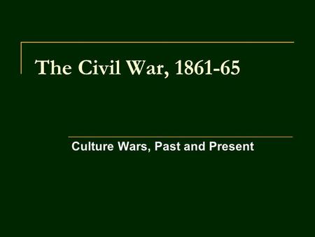 The Civil War, 1861-65 Culture Wars, Past and Present.