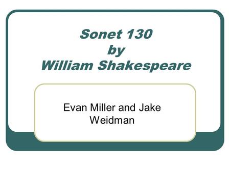 Sonet 130 by William Shakespeare Evan Miller and Jake Weidman.