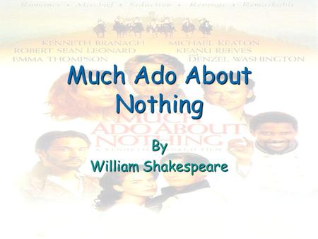 Much Ado About Nothing By William Shakespeare. Much Ado About Nothing  Was written by William Shakespeare sometime between 1596-1599  It is a comedy.