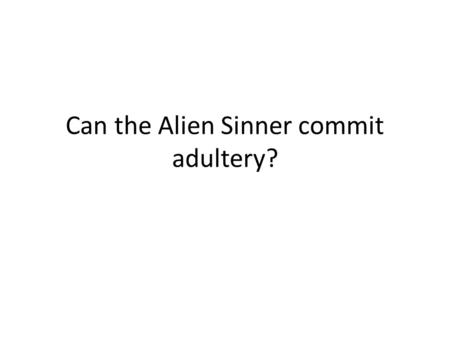 Can the Alien Sinner commit adultery?. How do we discover truth? Is truth discovered by majority vote? – Matthew 7:13-14 Enter ye in at the strait gate:
