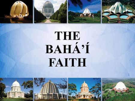 1 THE BAHÁ’Í FAITH. 2 The Bahá’í Faith is a world religion whose purpose is to unite all the races and peoples in one universal Cause and one common Faith.