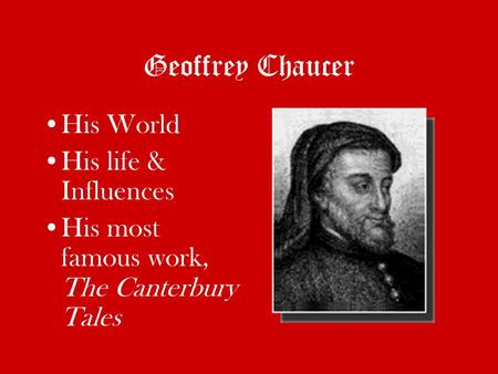 Geoffrey Chaucer His World His life & Influences His most famous work, The Canterbury Tales.