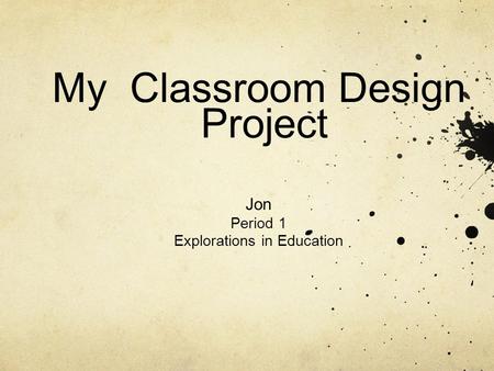 My Classroom Design Project Jon Period 1 Explorations in Education.