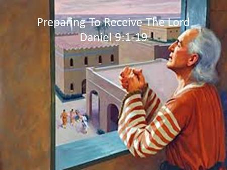 Preparing To Receive The Lord Daniel 9:1-19