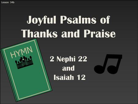 Lesson 34b Joyful Psalms of Thanks and Praise 2 Nephi 22 and Isaiah 12 HYMN S.