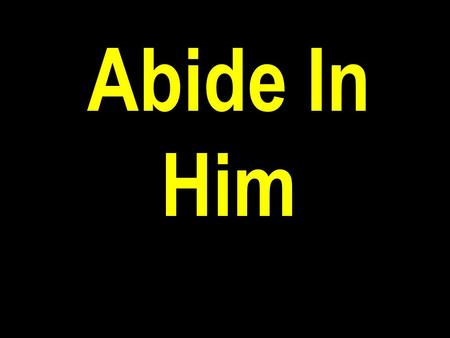 Abide In Him.