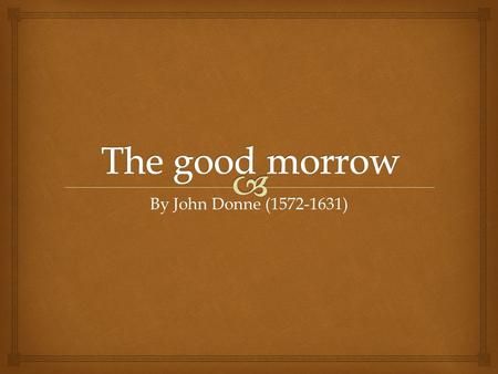 The good morrow By John Donne (1572-1631).