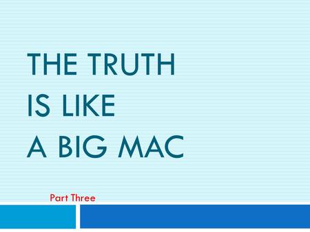 THE TRUTH IS LIKE A BIG MAC Part Three. Introduction  Our job is to teach others the truth of God’s word.  One simple way is to follow the example of.