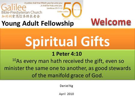 Spiritual Gifts Young Adult Fellowship Daniel Ng April 2010 1 Peter 4:10 10 As every man hath received the gift, even so minister the same one to another,