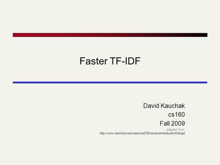 Faster TF-IDF David Kauchak cs160 Fall 2009 adapted from: