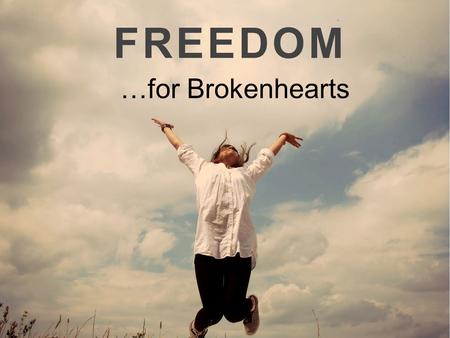 Freedom …for Brokenhearts.