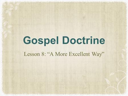 Gospel Doctrine Lesson 8: “A More Excellent Way”.