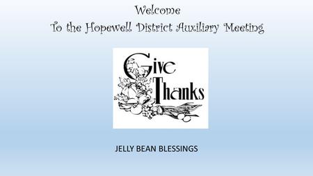Welcome To the Hopewell District Auxiliary Meeting JELLY BEAN BLESSINGS.