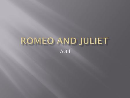 Act I.  Sampson and Gregory are servants of the Capulet family, which has been feuding with the Montague family for quite some time. The feud has reached.